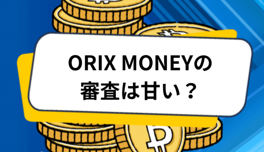 ORIX MONEY（オリックスマネー）の審査は甘い？審査落ちの原因や対策、手続きの流れを解説